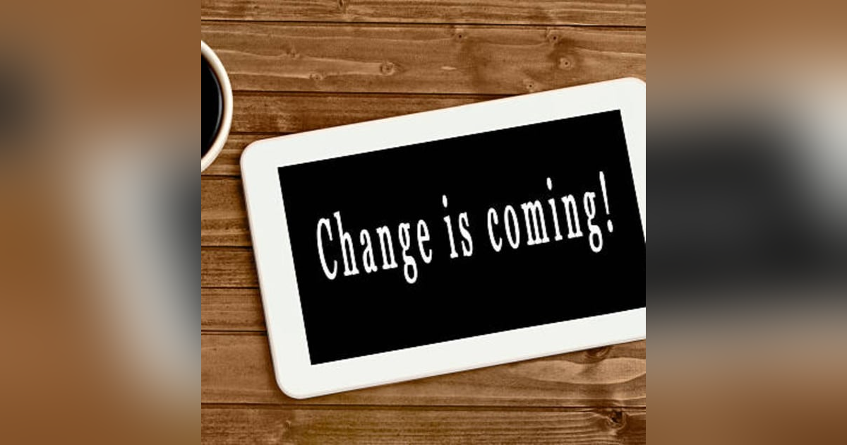 CHANGE IS COMING....(THE FEAR OF CHANGE) CHANGE IS COMING....(THE FEAR OF CHANGE)