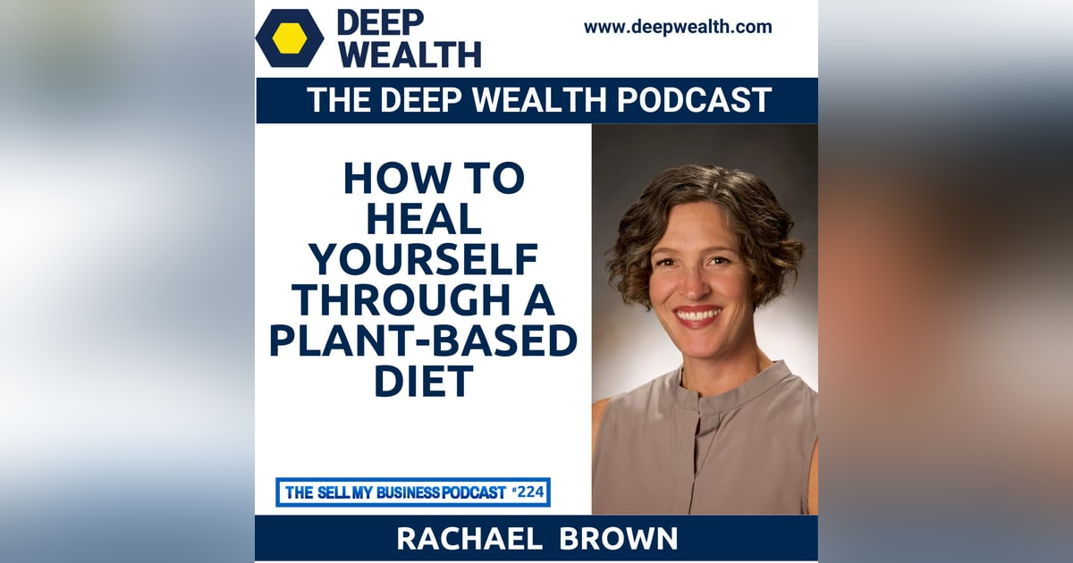 Author And Thought Leader Rachel Brown Reveals How To Heal Yourself Through A Plant-Based Diet (#224) Author And Thought Leader Rachel Brown Reveals How To Heal Yourself Through A Plant-Based Diet (#224)