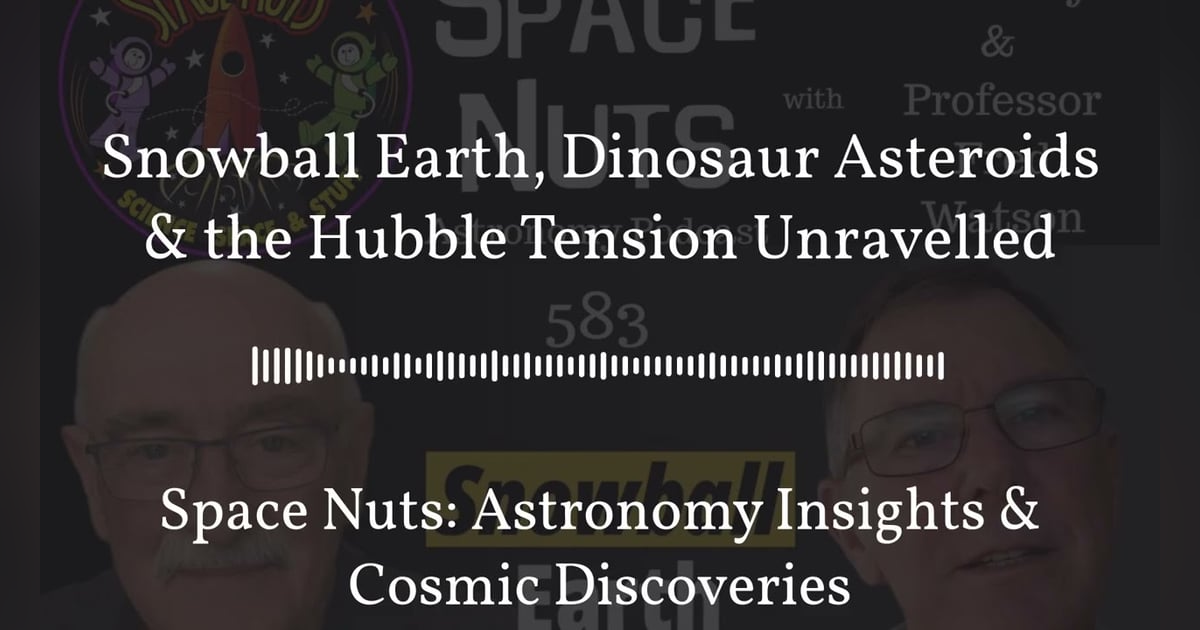 Snowball Earth, Dinosaur Asteroids & the Hubble Tension Unravelled | Space Nuts: Astronomy... Snowball Earth, Dinosaur Asteroids & the Hubble Tension Unravelled | Space Nuts: Astronomy...