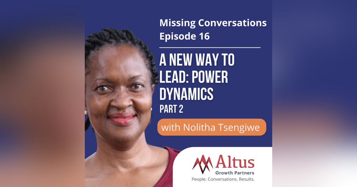 Episode #16: A New Way to Lead: Power Dynamics with Nolitha Tsengiwe (Part 2) Episode #16: A New Way to Lead: Power Dynamics with Nolitha Tsengiwe (Part 2)