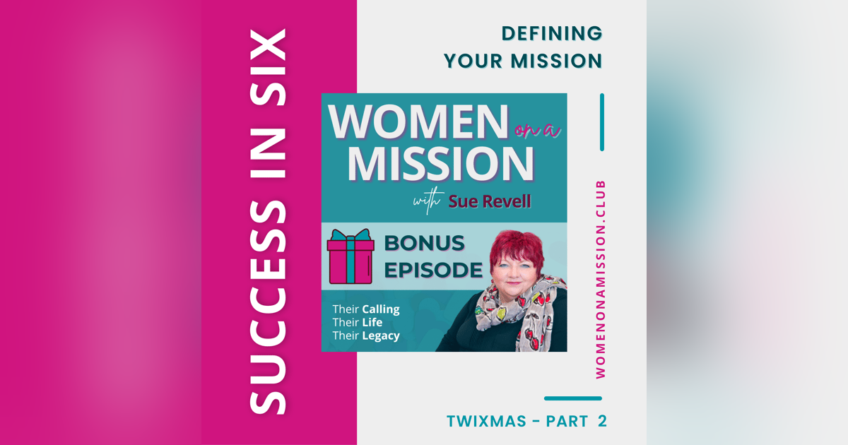 MINI-SERIES: SUCCESS IN SIX Part 2 – Defining Your Mission with Sue Revell MINI-SERIES: SUCCESS IN SIX Part 2 – Defining Your Mission with Sue Revell