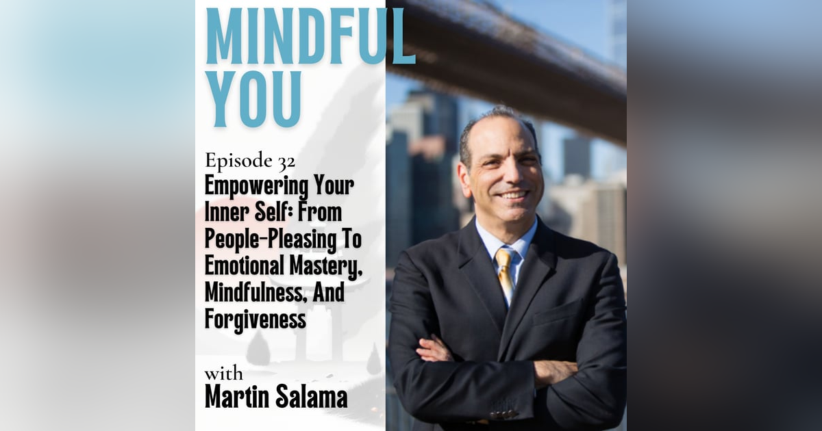 Empowering Your Inner Self: From People-Pleasing To Emotional Mastery, Mindfulness, And Forgiveness With Martin Salama Empowering Your Inner Self: From People-Pleasing To Emotional Mastery, Mindfulness, And Forgiveness With Martin Salama