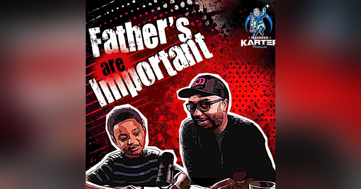 Father's are Important | RaisingKarter Podcast Father's are Important | RaisingKarter Podcast