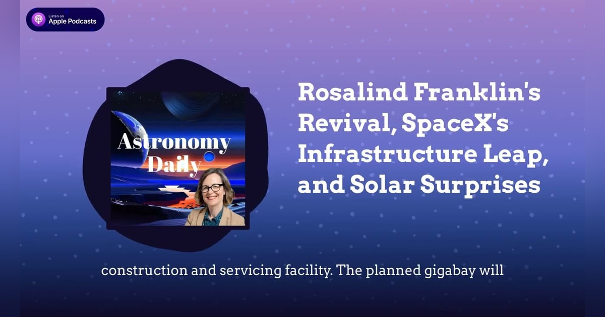 Rosalind Franklin’s Revival, SpaceX’s Infrastructure Leap, and Solar Surprises Rosalind Franklin’s Revival, SpaceX’s Infrastructure Leap, and Solar Surprises