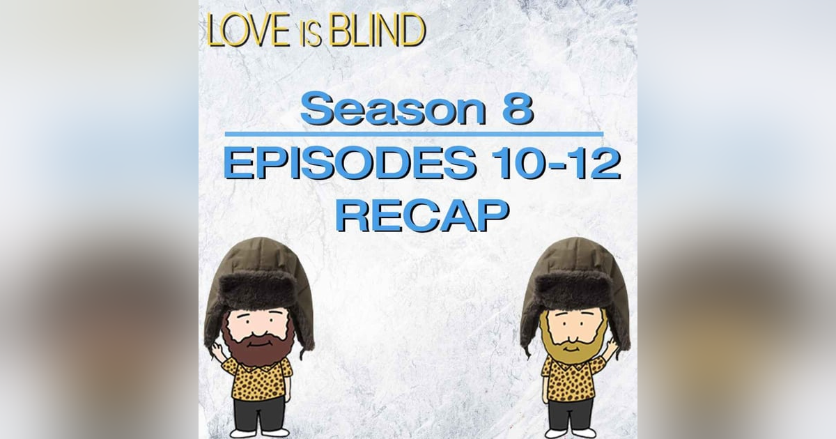 Love Is Blind Season 8 Episodes 10 - 12 Recap Love Is Blind Season 8 Episodes 10 - 12 Recap