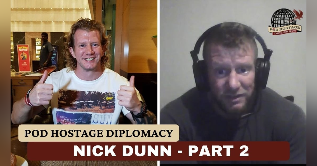 Nick Dunn, British citizen and former British Army soldier previously held in India, Part 2 | Pod Hostage Diplomacy Nick Dunn, British citizen and former British Army soldier previously held in India, Part 2 | Pod Hostage Diplomacy