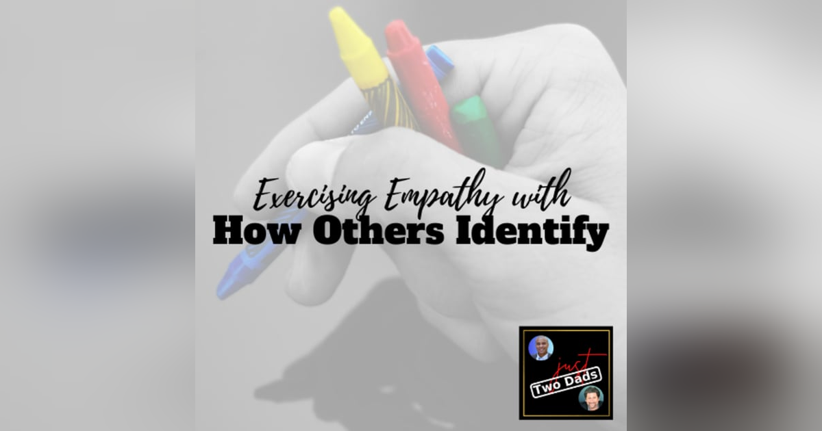 Episode 78: Exercising Empathy with How Others Identify Episode 78: Exercising Empathy with How Others Identify