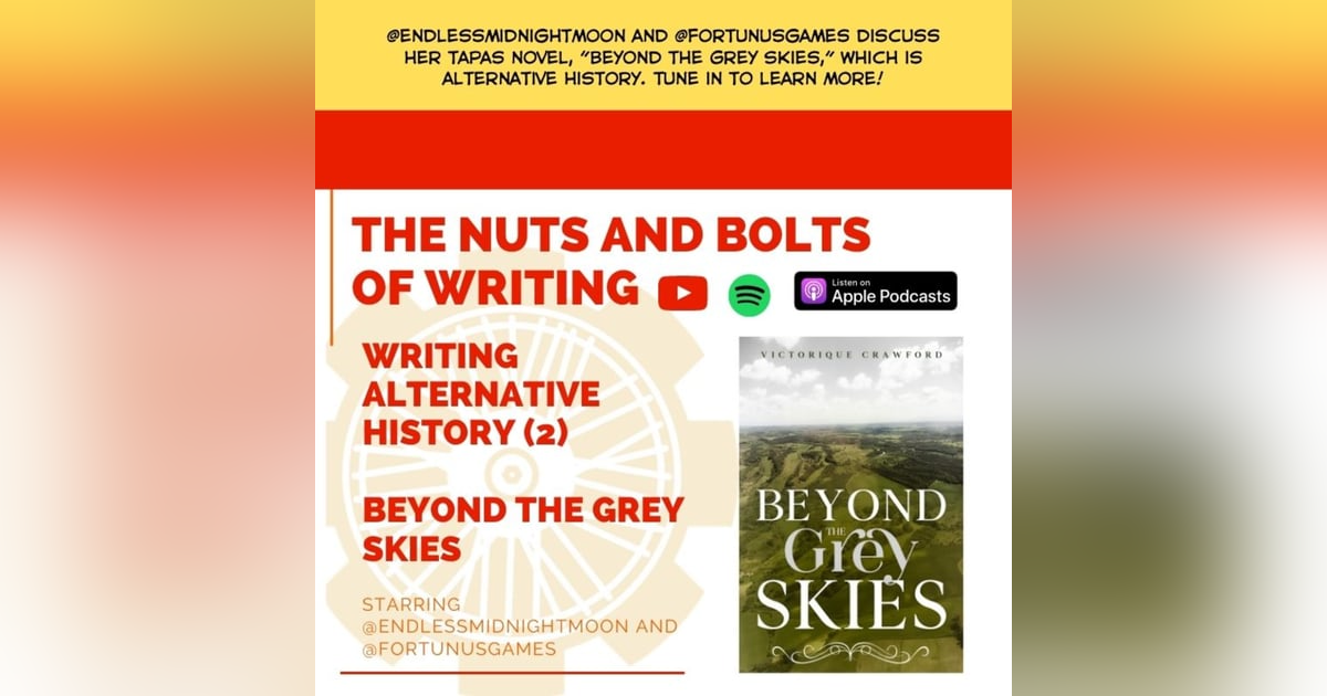 EP 73: Writing Alternate History (2) - "Beyond the Grey Skies" with Endlessmidnightmoon EP 73: Writing Alternate History (2) - "Beyond the Grey Skies" with Endlessmidnightmoon