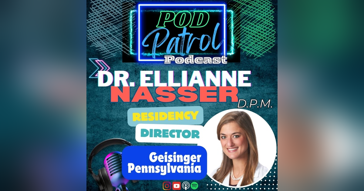 Pod Patrol Podcast S1.E33 - Dr. Ellianne Nasser, DPM - Geisinger Residency Director Pod Patrol Podcast S1.E33 - Dr. Ellianne Nasser, DPM - Geisinger Residency Director