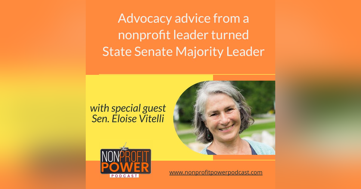 Advocacy Advice from a Nonprofit Leader Turned State Senate Majority Leader – with Sen. Eloise Vitelli - Episode 10 Advocacy Advice from a Nonprofit Leader Turned State Senate Majority Leader – with Sen. Eloise Vitelli - Episode 10