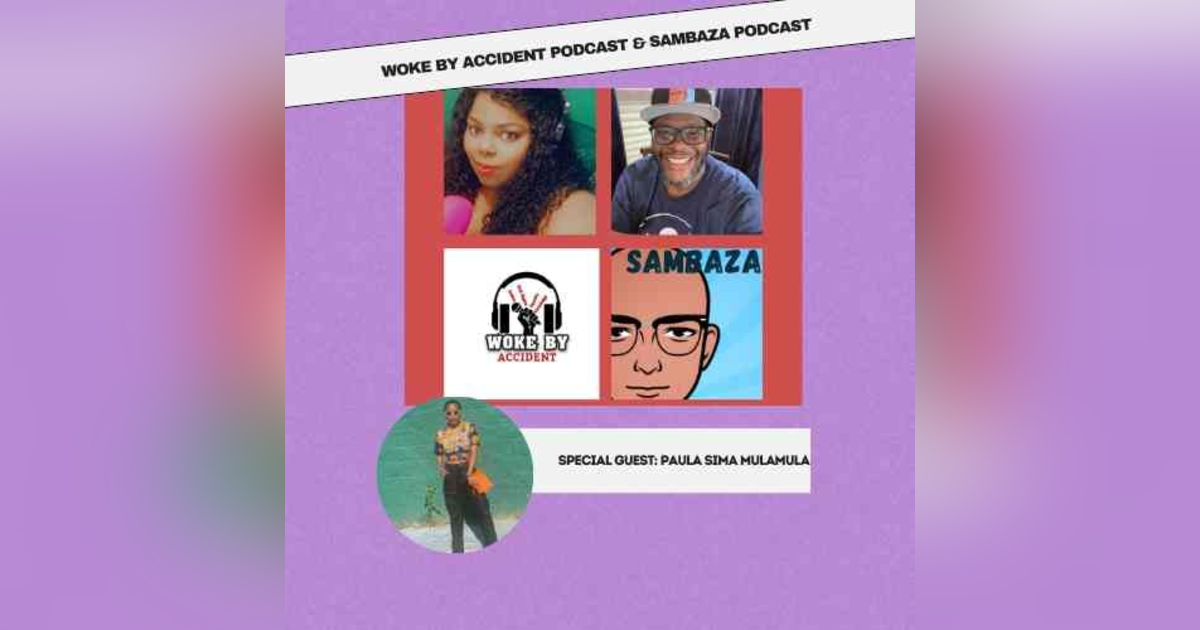Woke By Accident & Sambaza Podcast - S6 Ep 157-Mental Health Awareness-guest, Paula Sima Mulamula Woke By Accident & Sambaza Podcast - S6 Ep 157-Mental Health Awareness-guest, Paula Sima Mulamula