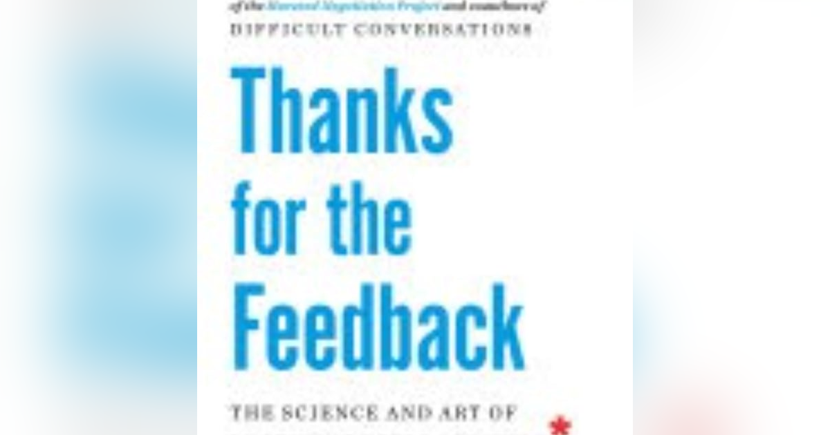 Mastering the Art of Feedback: Insights from 'Thanks for the Feedback' by Douglas Stone Mastering the Art of Feedback: Insights from 'Thanks for the Feedback' by Douglas Stone