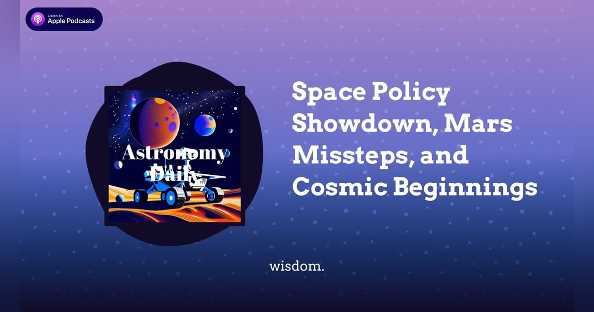 Space Policy Showdown, Mars Missteps, and Cosmic Beginnings Space Policy Showdown, Mars Missteps, and Cosmic Beginnings