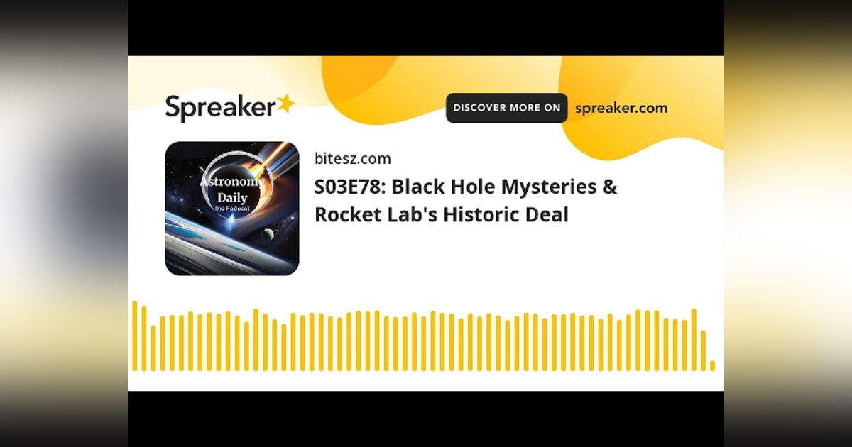 S03E78: Black Hole Mysteries & Rocket Lab’s Historic Deal S03E78: Black Hole Mysteries & Rocket Lab’s Historic Deal