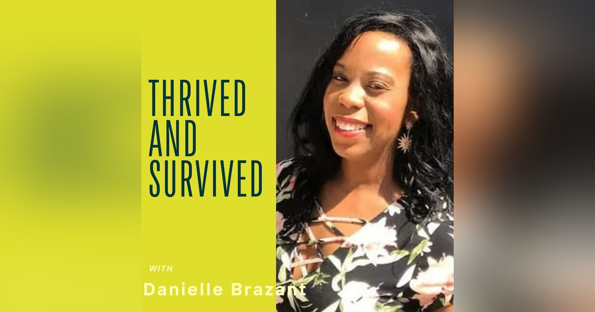 Thrived and Survived with Danielle Brazant Thrived and Survived with Danielle Brazant