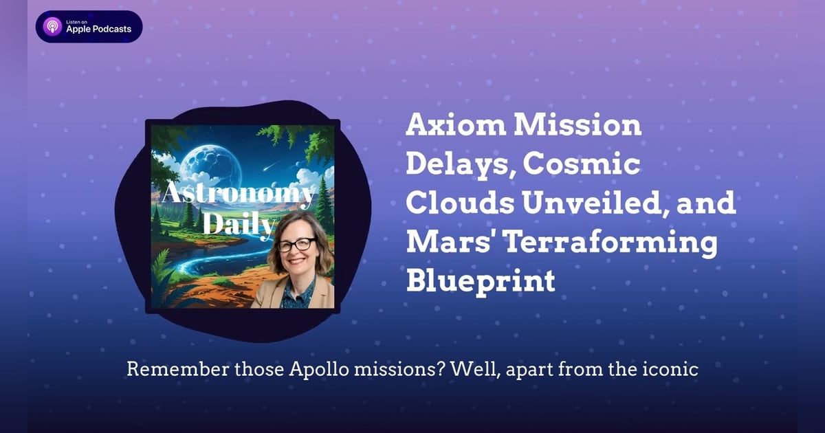 Axiom Mission Delays, Cosmic Clouds Unveiled, and Mars’ Terraforming Blueprint Axiom Mission Delays, Cosmic Clouds Unveiled, and Mars’ Terraforming Blueprint