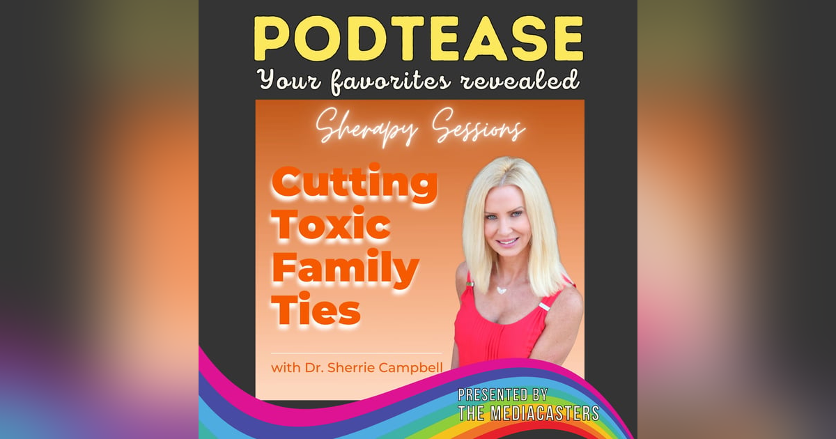 Mental Health Feature (Part 1): Sherapy Sessions: Cutting Toxic Family Ties with Dr. Sherrie Campbell Mental Health Feature (Part 1): Sherapy Sessions: Cutting Toxic Family Ties with Dr. Sherrie Campbell