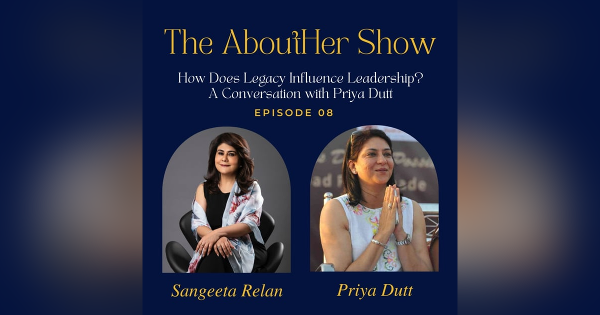 S2E60: How Does Legacy Influence Leadership? A Conversation with Priya Dutt S2E60: How Does Legacy Influence Leadership? A Conversation with Priya Dutt
