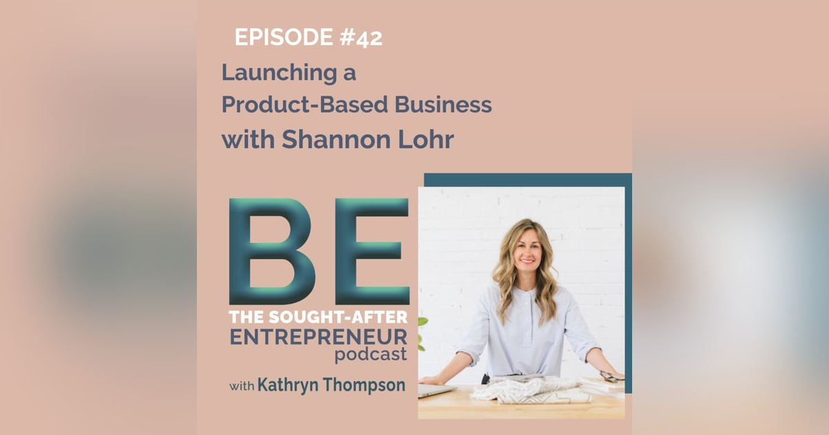 From Idea Stage to Launching a Product-Based Business with Shannon Lohr From Idea Stage to Launching a Product-Based Business with Shannon Lohr