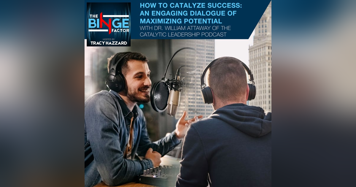 How To Catalyze Success: An Engaging Dialogue Of Maximizing Potential With Dr. William Attaway Of The Catalytic Leadership Podcast How To Catalyze Success: An Engaging Dialogue Of Maximizing Potential With Dr. William Attaway Of The Catalytic Leadership Podcast
