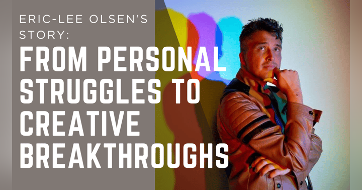 image for From Personal Struggles to Creative Breakthroughs: Eric Lee Olsen's Story