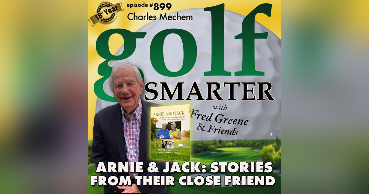 Arnie and Jack: Stories of My Long Friendship with Two Remarkable Men with author Charles Mechem  | #899 Arnie and Jack: Stories of My Long Friendship with Two Remarkable Men with author Charles Mechem  | #899