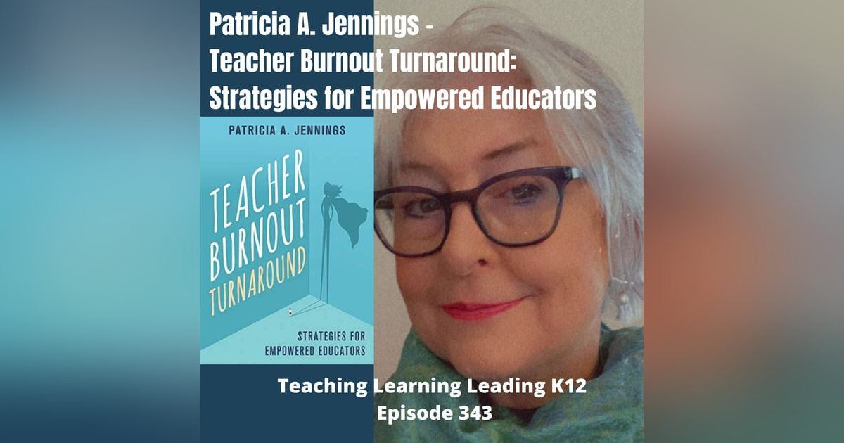 Patricia A. Jennings - Teacher Burnout Turnaround: Strategies for Empowered Educators - 343 Patricia A. Jennings - Teacher Burnout Turnaround: Strategies for Empowered Educators - 343
