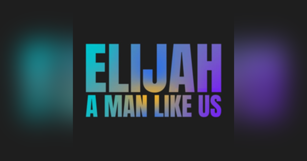 E331: Elijah - A Man Like Us E331: Elijah - A Man Like Us