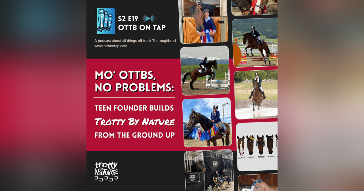 S2 E19: Mo’ OTTBs, No Problems: Teen Founder Builds Trotty By Nature from the Ground Up S2 E19: Mo’ OTTBs, No Problems: Teen Founder Builds Trotty By Nature from the Ground Up