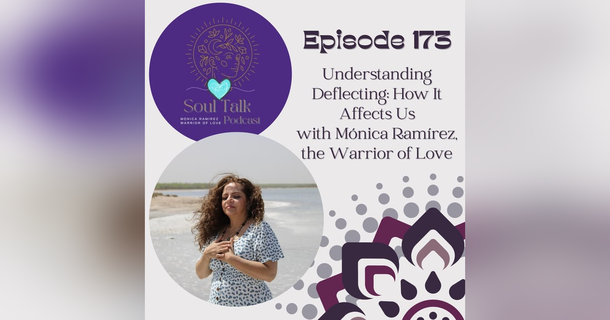 The Soul Talk Episode 173: Undestanding Deflecting: How It Affects Us with Monica Ramirez, the Warrior of Love The Soul Talk Episode 173: Undestanding Deflecting: How It Affects Us with Monica Ramirez, the Warrior of Love