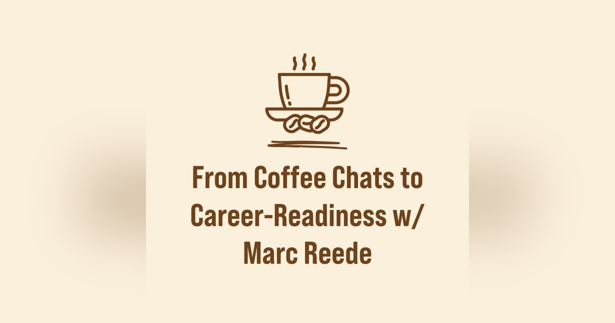 From Coffee Chats to Career-Readiness w/ Marc Reede From Coffee Chats to Career-Readiness w/ Marc Reede
