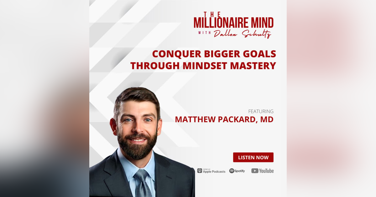 EP27: Conquer Bigger Goals through Mindset Mastery with Matthew Packard, MD EP27: Conquer Bigger Goals through Mindset Mastery with Matthew Packard, MD