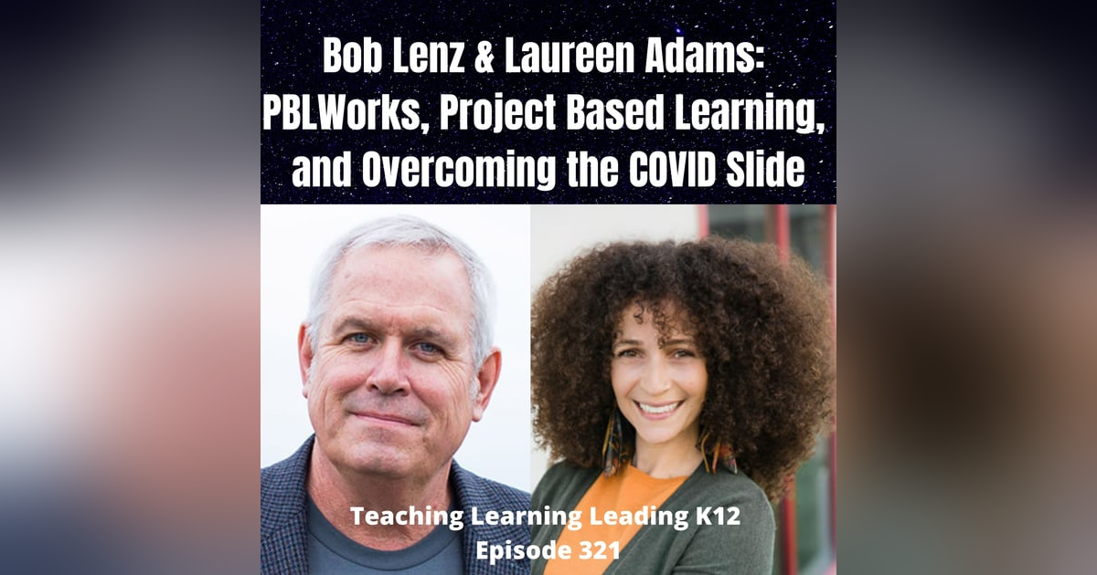 Bob Lenz & Laureen Adams: PBLWorks, Project Based Learning, and Overcoming the COVID Slide - 321 Bob Lenz & Laureen Adams: PBLWorks, Project Based Learning, and Overcoming the COVID Slide - 321