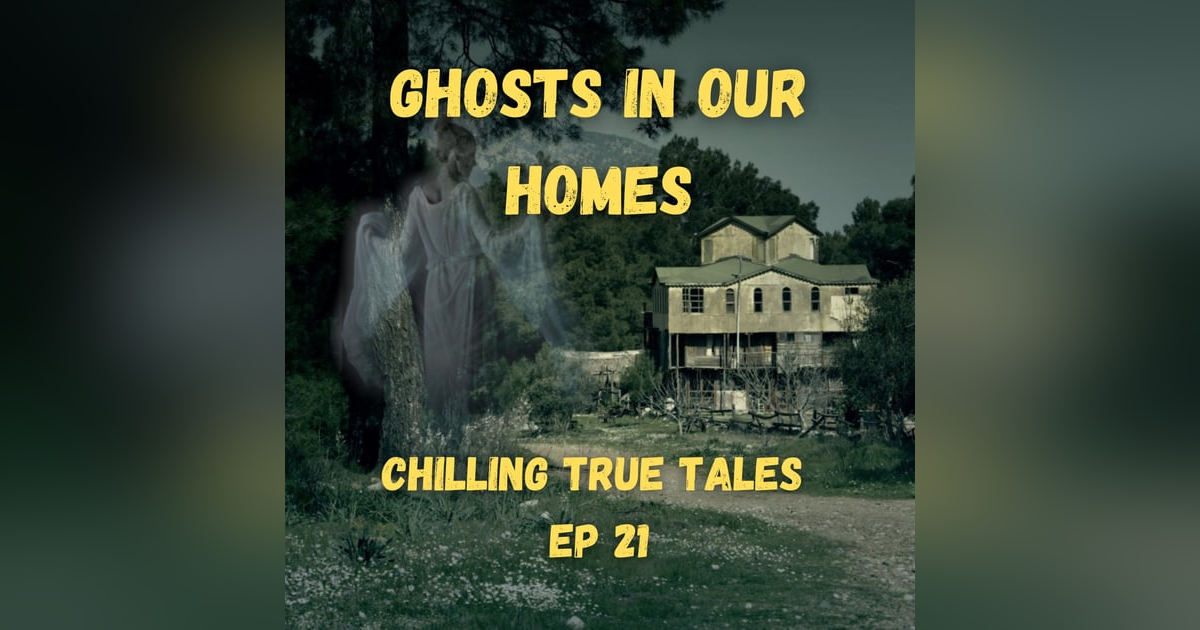 Chilling True Tales - Ep 21 - Ghosts in Our Homes Chilling True Tales - Ep 21 - Ghosts in Our Homes