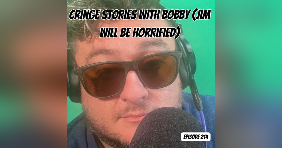 Cringe Stories with Bobby (Jim Will Be Horrified) Cringe Stories with Bobby (Jim Will Be Horrified)