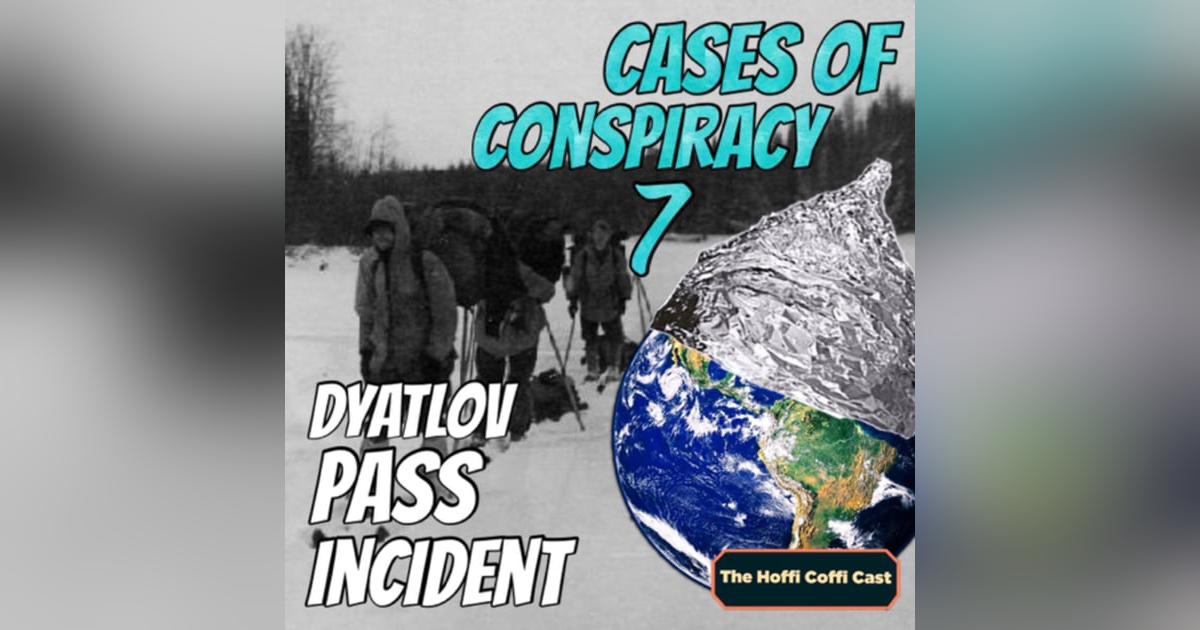 45 - Cases of Conspiracy 7: The Dyatlov Pass Incident 45 - Cases of Conspiracy 7: The Dyatlov Pass Incident