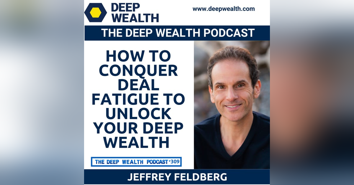 How To Conquer Deal Fatigue To Unlock Your Deep Wealth (#309) How To Conquer Deal Fatigue To Unlock Your Deep Wealth (#309)