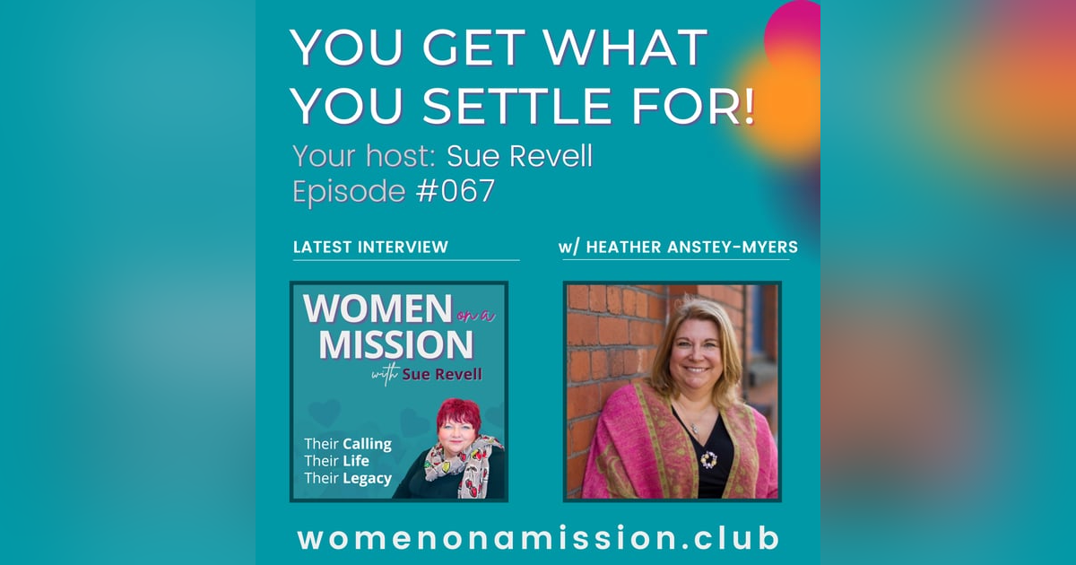 #067: You Get What You Settle For! with Heather Anstey-Myers #067: You Get What You Settle For! with Heather Anstey-Myers