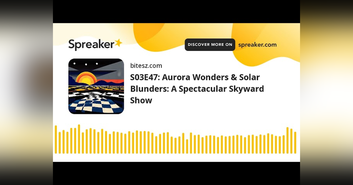 S03E47: Aurora Wonders & Solar Blunders: A Spectacular Skyward Show S03E47: Aurora Wonders & Solar Blunders: A Spectacular Skyward Show