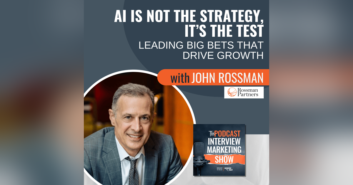 AI Is Not the Strategy, It’s the Test: Leading Big Bets That Drive Growth with John Rossman AI Is Not the Strategy, It’s the Test: Leading Big Bets That Drive Growth with John Rossman