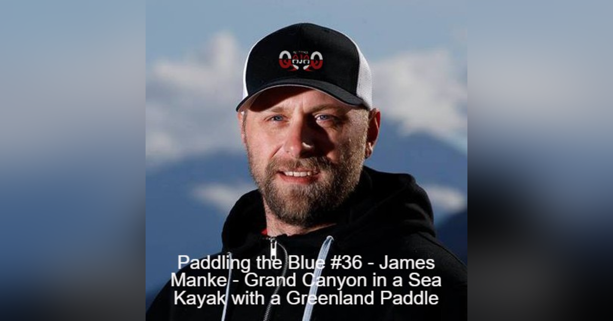 #36 - James Manke - Grand Canyon in a Sea Kayak with a Greenland Paddle #36 - James Manke - Grand Canyon in a Sea Kayak with a Greenland Paddle