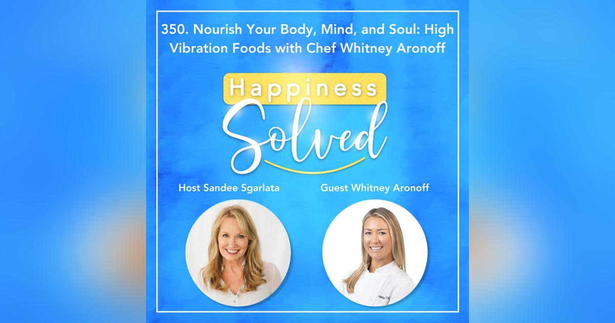 350. Nourish Your Body, Mind, and Soul: High Vibration Foods with Chef Whitney Aronoff 350. Nourish Your Body, Mind, and Soul: High Vibration Foods with Chef Whitney Aronoff