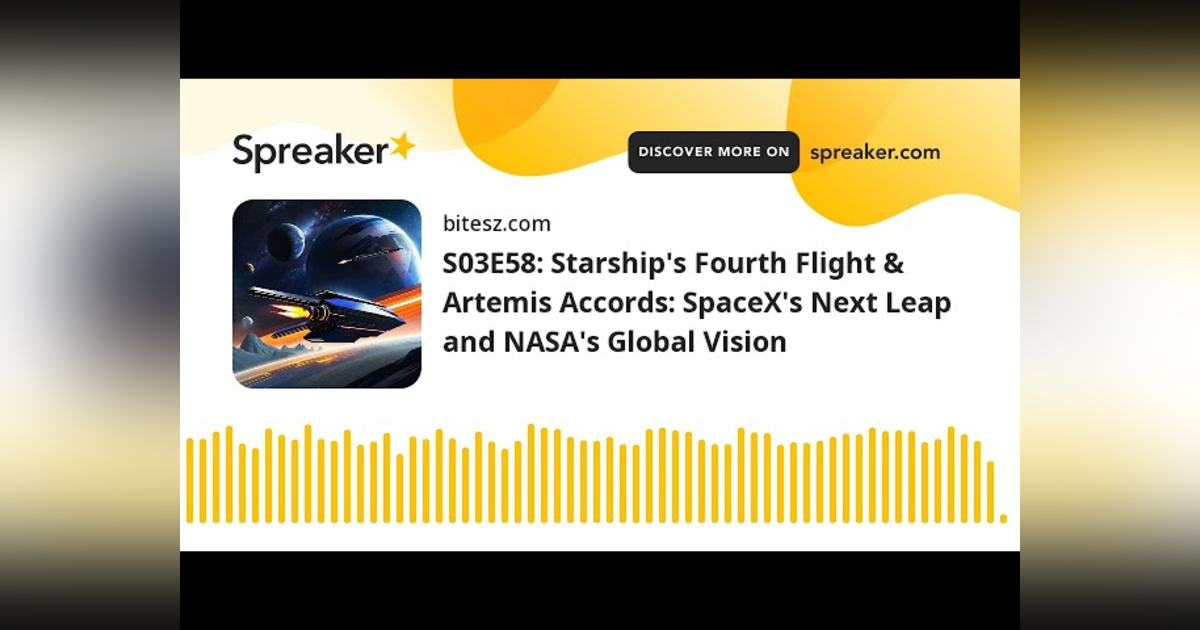 S03E58: Starship’s Fourth Flight & Artemis Accords: SpaceX’s Next Leap and NASA’s Global Vision S03E58: Starship’s Fourth Flight & Artemis Accords: SpaceX’s Next Leap and NASA’s Global Vision