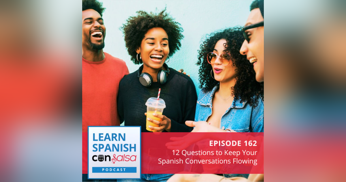 12 Questions to Keep Spanish Conversations Flowing ♫ 162 12 Questions to Keep Spanish Conversations Flowing ♫ 162