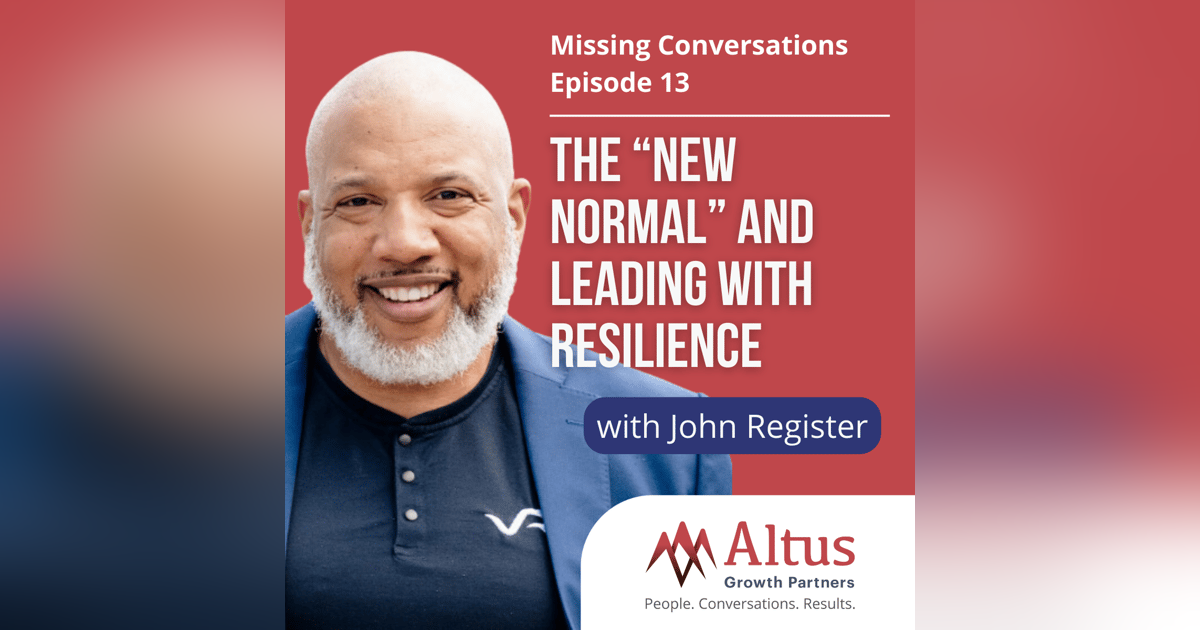 Episode #13: The “New Normal” and Leading with Resilience with John Register Episode #13: The “New Normal” and Leading with Resilience with John Register