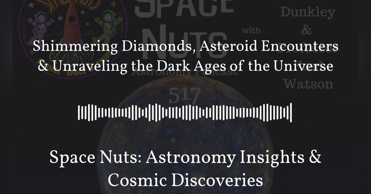 Shimmering Diamonds, Asteroid Encounters & Unraveling the Dark Ages of the Universe | Space... Shimmering Diamonds, Asteroid Encounters & Unraveling the Dark Ages of the Universe | Space...