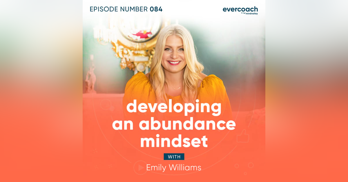 84. Developing An Abundance Mindset with Emily Williams 84. Developing An Abundance Mindset with Emily Williams