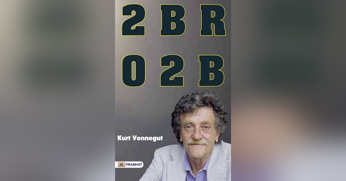 2 B R 0 2 B by KURT VONNEGUT 2 B R 0 2 B by KURT VONNEGUT