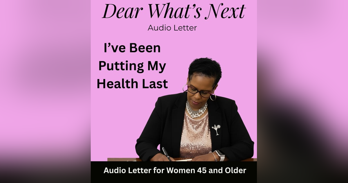 I’ve Been Putting My Health Last / Dear What’s Next I’ve Been Putting My Health Last / Dear What’s Next