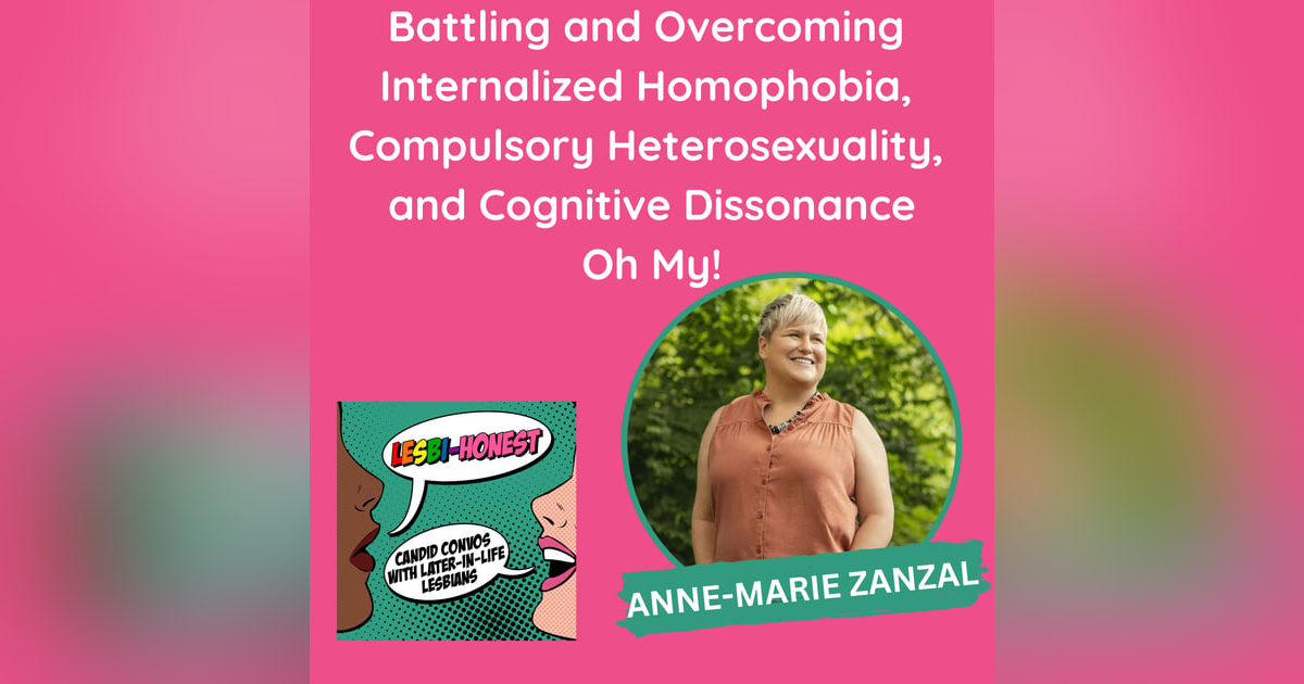 Battling and Overcoming Internalized Homophobia, Compulsory Heterosexuality, and Cognitive Dissonance Oh My! (with Anne-Marie Zanzal) Battling and Overcoming Internalized Homophobia, Compulsory Heterosexuality, and Cognitive Dissonance Oh My! (with Anne-Marie Zanzal)